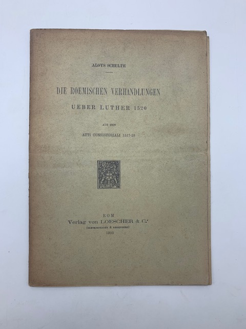 Die Roemischen Verhandlungen uber Luther 1520 Aus den Atti Consistoriali 1517-23